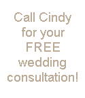 Call Cindy for your free wedding consultation!